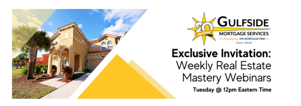 GULFSIDE MORTGAGE SERVICES Exclusive Invitation: Weekly Real Estate Mastery Webinars Tuesday @ 12pm Eastern Time